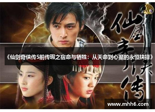 《仙剑奇侠传5前传瑕之宿命与牺牲：从天命到心魔的永恒抉择》